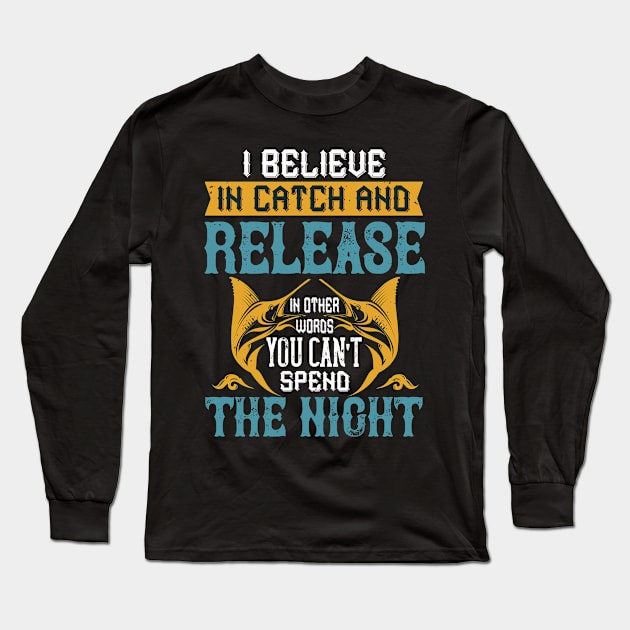 I Believe In Catch And Release Long Sleeve T-Shirt by Aratack Kinder